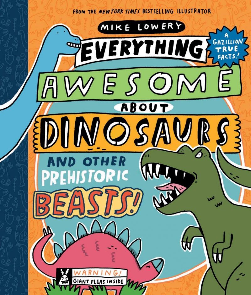 From the creative brain of Mike Lowery, discover the ULTIMATE book about all things prehistoric! Featuring fun facts, dinosaur jokes, comics, timelines, and more! The Boys' Book of Survival meets Dav Pilkey with a prehistoric twist, in this definitive, go-to book about everything AWESOME you EVER wanted to know about dinosaurs. Discover a wealth of weird, wacky, and wild facts about dinosaurs, told in Mike Lowery's signature comic style with bright and energetic artwork, fresh framing devices, and hilarious jokes. This will be the go-to book for dinosaur enthusiasts that kids will put in their backpacks and obsess over, bridging the gap between encyclopedic nonfiction content and lighter picture book fare, filling the need with a one-stop shop for the legions of 6-9 year olds who want to know absolutely everything there is to know about dinosaurs. Discover the must-have book for dinosaur enthusiasts, a madcap field guide full of facts and humor, and learn everything you ever wanted to know about prehistoric beasts!